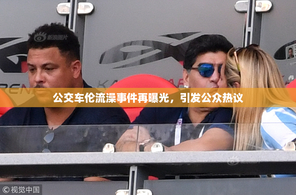 公交车伦流澡事件再曝光，引发公众热议