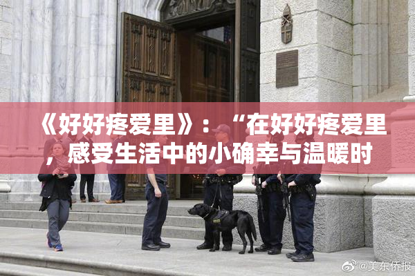 《好好疼爱里》：“在好好疼爱里，感受生活中的小确幸与温暖时光”