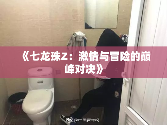 《七龙珠Z：激情与冒险的巅峰对决》