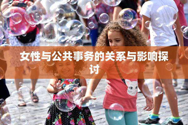 女性与公共事务的关系与影响探讨