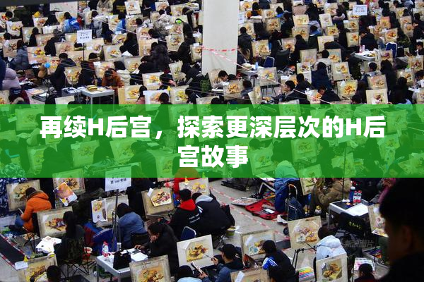 再续H后宫，探索更深层次的H后宫故事