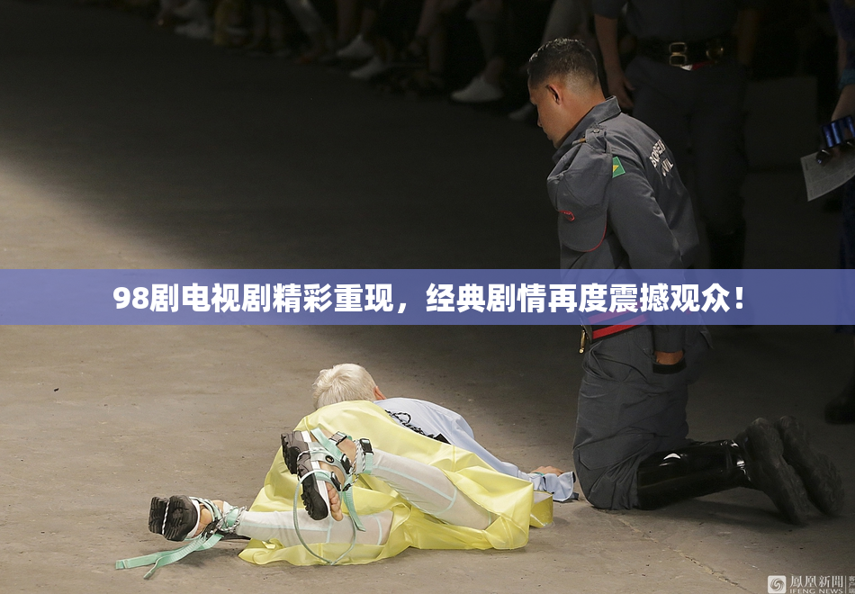 98剧电视剧精彩重现，经典剧情再度震撼观众！