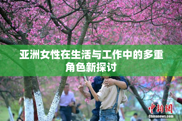 亚洲女性在生活与工作中的多重角色新探讨