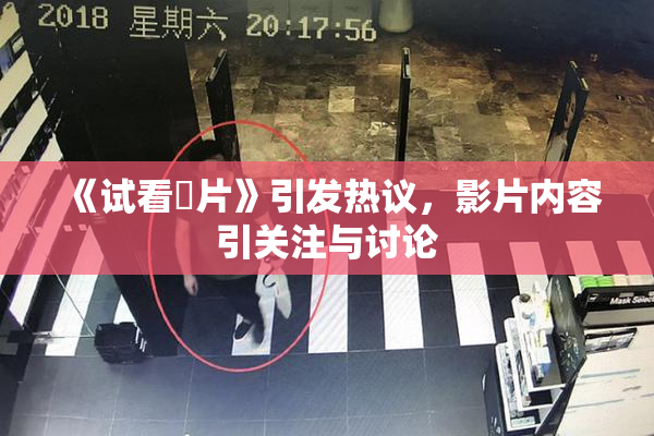 《试看婬片》引发热议，影片内容引关注与讨论