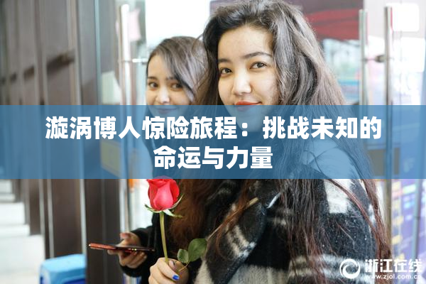 漩涡博人惊险旅程：挑战未知的命运与力量