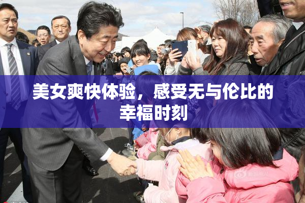 美女爽快体验，感受无与伦比的幸福时刻