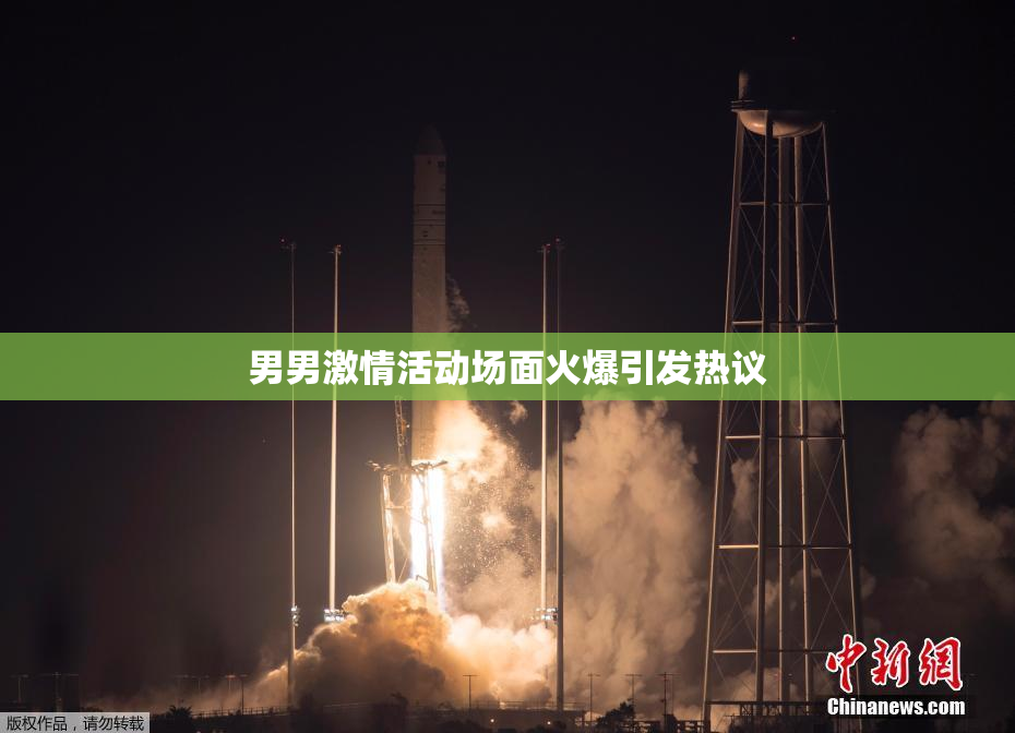 男男激情活动场面火爆引发热议