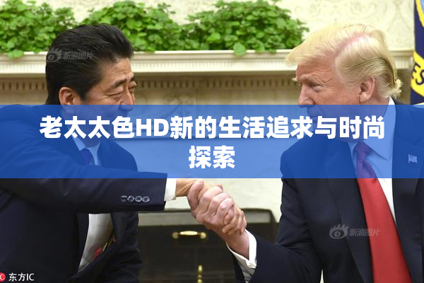 老太太色HD新的生活追求与时尚探索