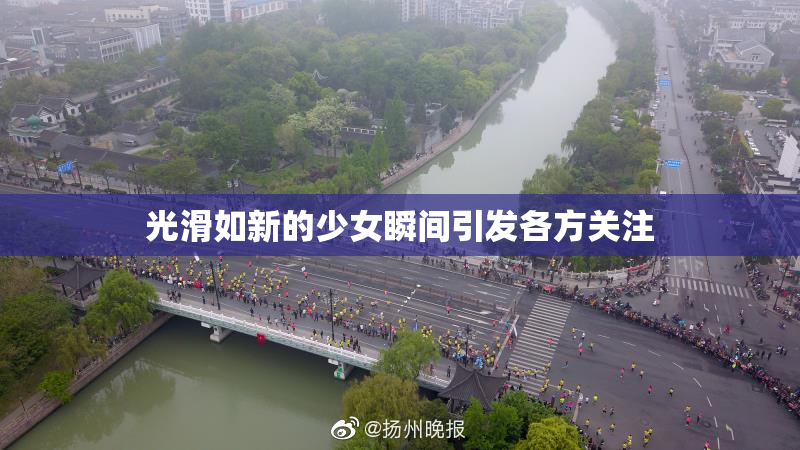 光滑如新的少女瞬间引发各方关注