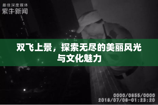 双飞上景，探索无尽的美丽风光与文化魅力