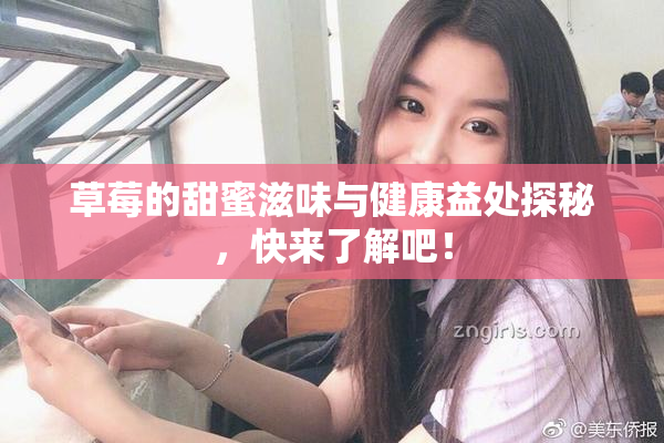 草莓的甜蜜滋味与健康益处探秘，快来了解吧！