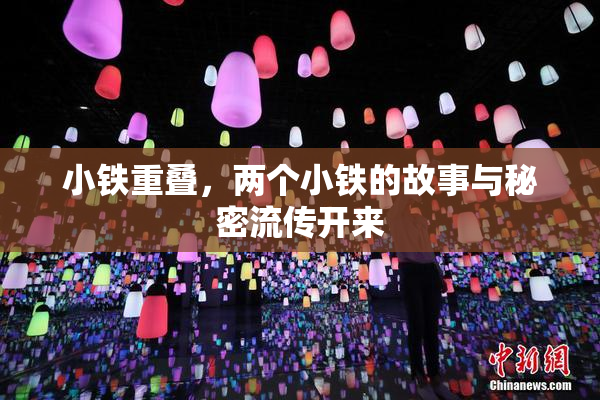 小铁重叠，两个小铁的故事与秘密流传开来
