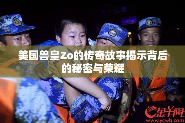 美国兽皇Zo的传奇故事揭示背后的秘密与荣耀