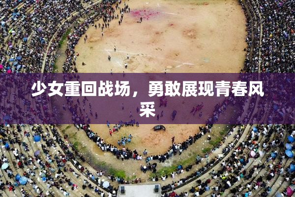 少女重回战场，勇敢展现青春风采