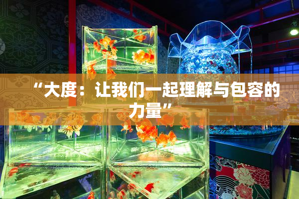 “大度：让我们一起理解与包容的力量”