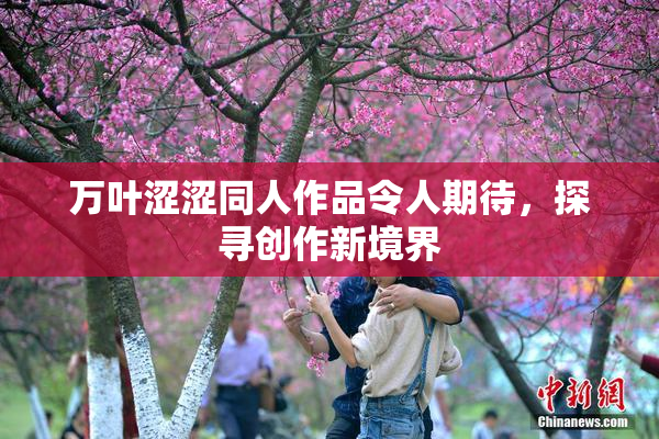 万叶涩涩同人作品令人期待，探寻创作新境界