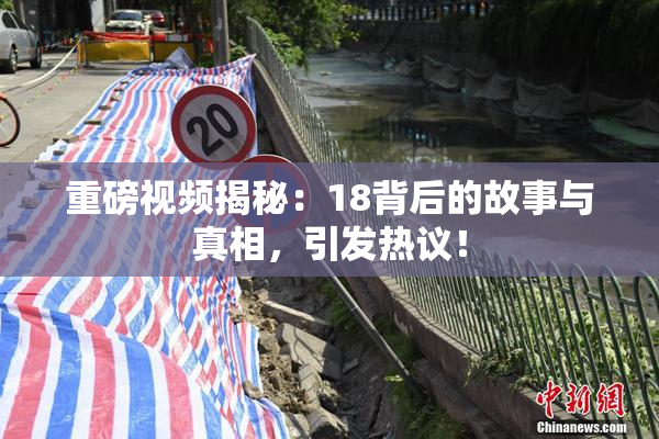 重磅视频揭秘：18背后的故事与真相，引发热议！