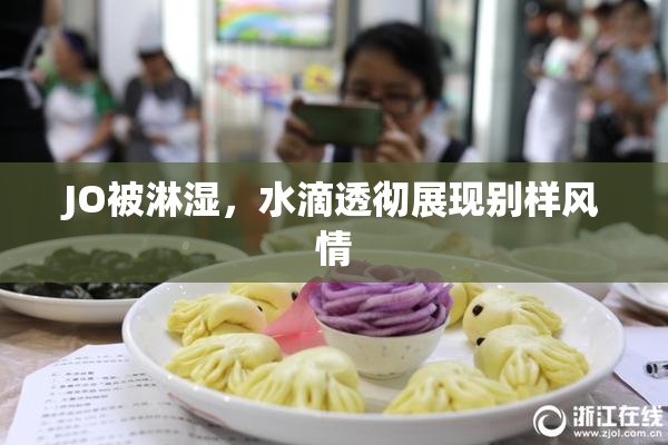 JO被淋湿，水滴透彻展现别样风情