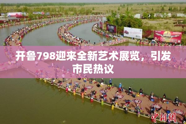 开鲁798迎来全新艺术展览，引发市民热议