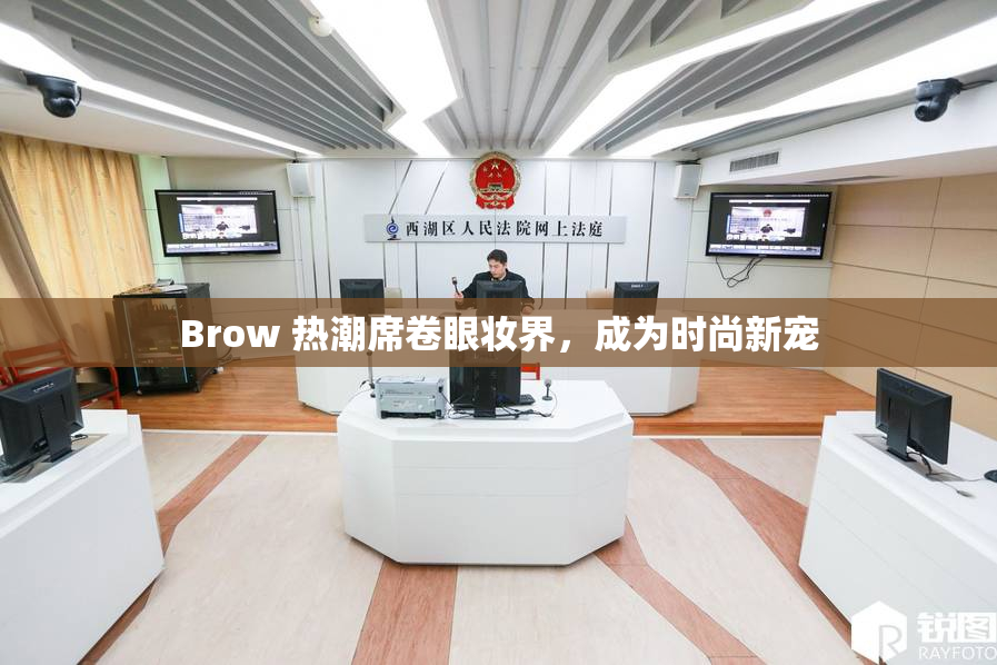 Brow 热潮席卷眼妆界，成为时尚新宠