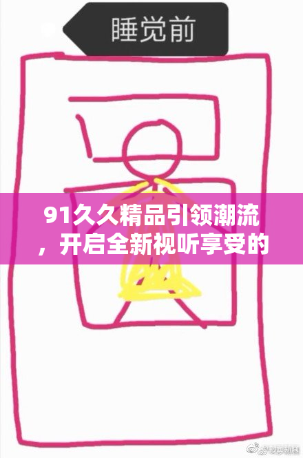 91久久精品引领潮流，开启全新视听享受的时代。