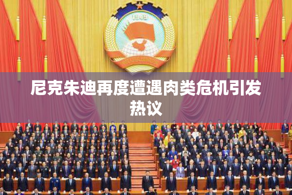 尼克朱迪再度遭遇肉类危机引发热议