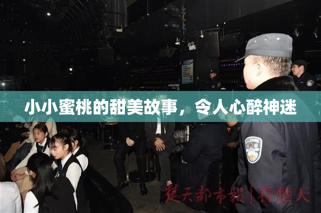 小小蜜桃的甜美故事，令人心醉神迷