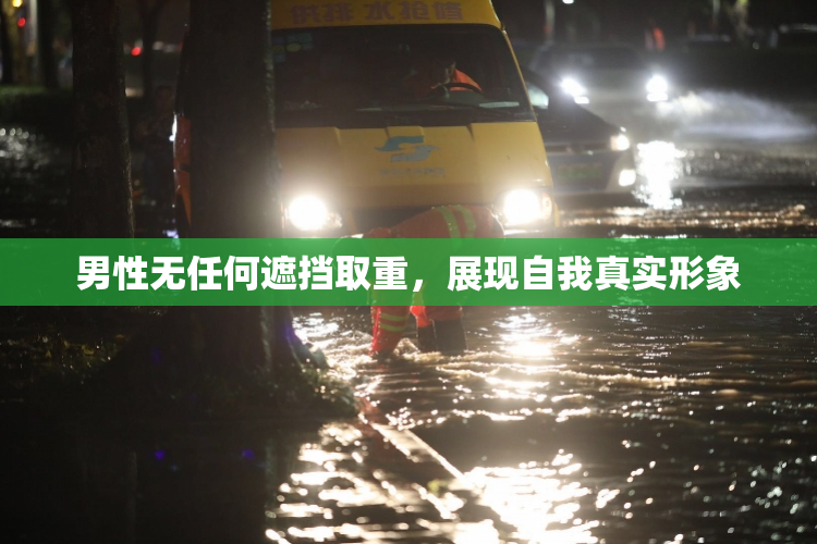 男性无任何遮挡取重，展现自我真实形象