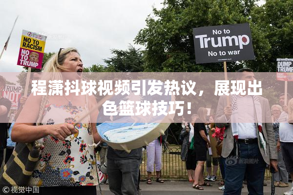 程潇抖球视频引发热议，展现出色篮球技巧！