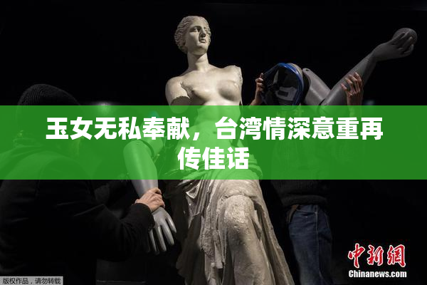 玉女无私奉献，台湾情深意重再传佳话