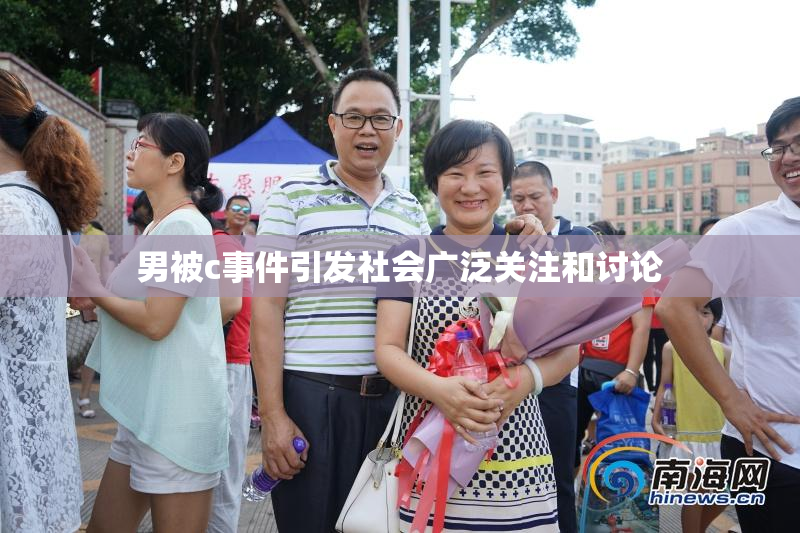 男被c事件引发社会广泛关注和讨论