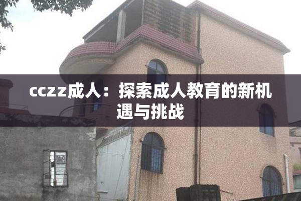 cczz成人：探索成人教育的新机遇与挑战