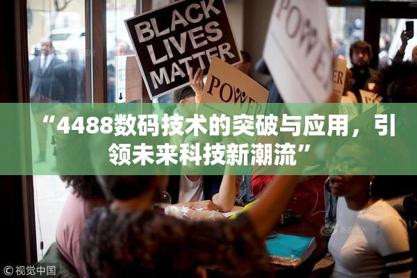 “4488数码技术的突破与应用，引领未来科技新潮流”