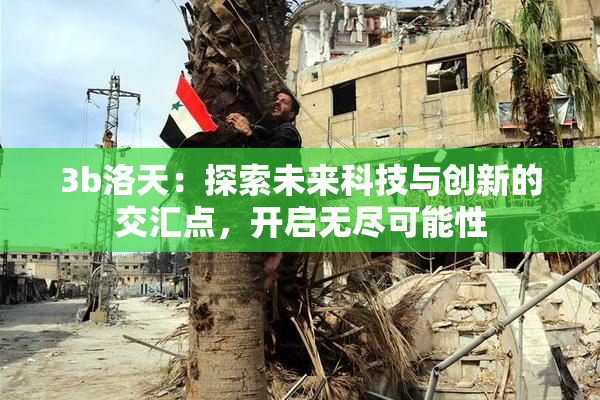 3b洛天：探索未来科技与创新的交汇点，开启无尽可能性