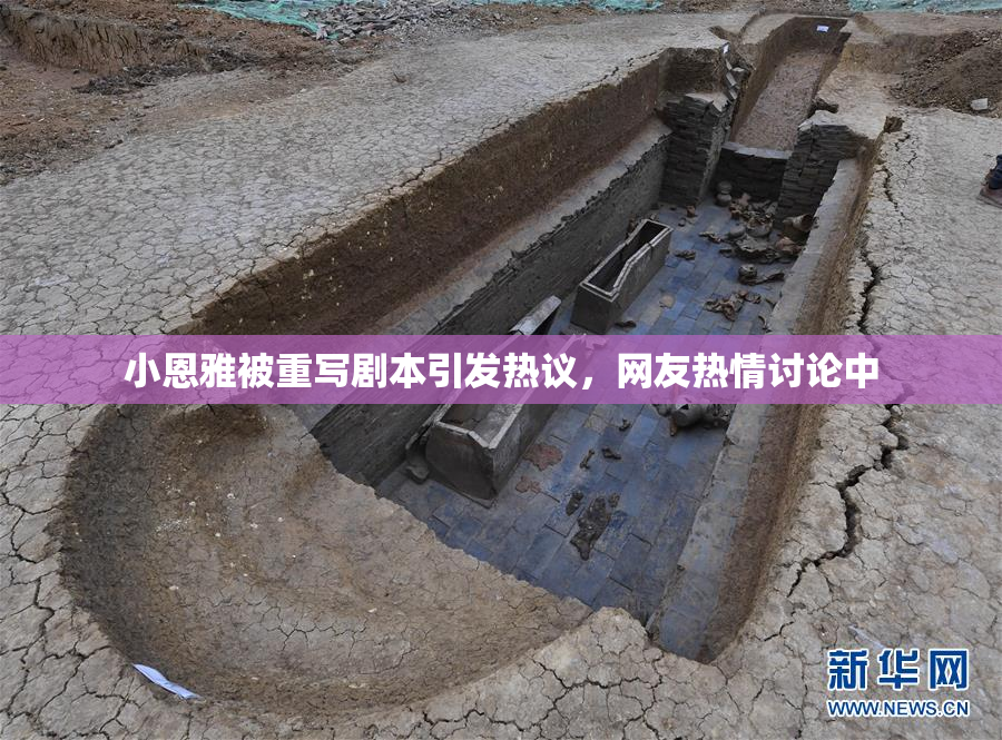 小恩雅被重写剧本引发热议，网友热情讨论中