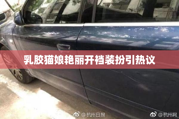 乳胶猫娘艳丽开裆装扮引热议