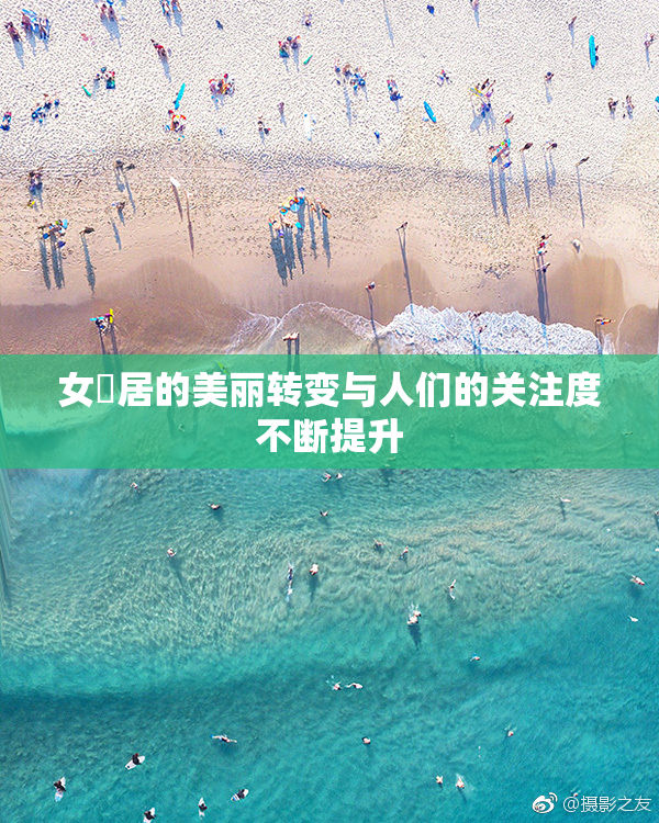 女阾居的美丽转变与人们的关注度不断提升
