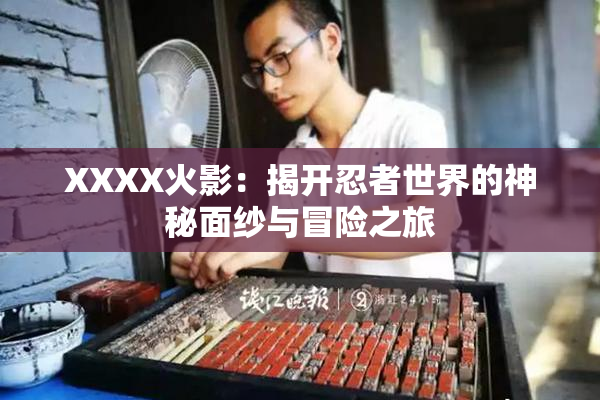 XXXX火影：揭开忍者世界的神秘面纱与冒险之旅