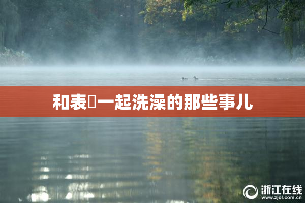 和表妺一起洗澡的那些事儿