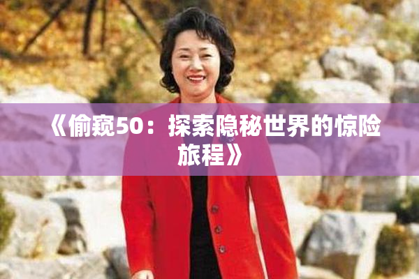 《偷窥50：探索隐秘世界的惊险旅程》