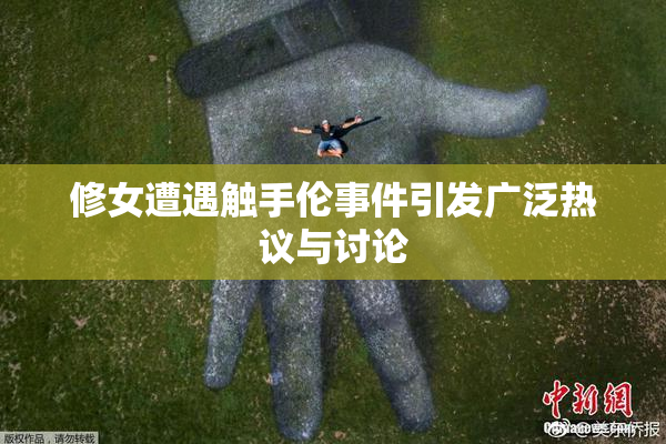 修女遭遇触手伦事件引发广泛热议与讨论