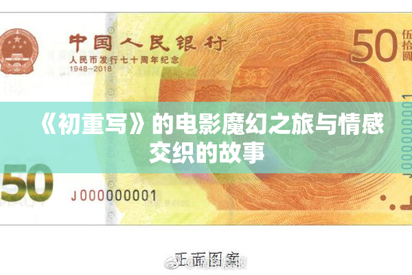 《初重写》的电影魔幻之旅与情感交织的故事