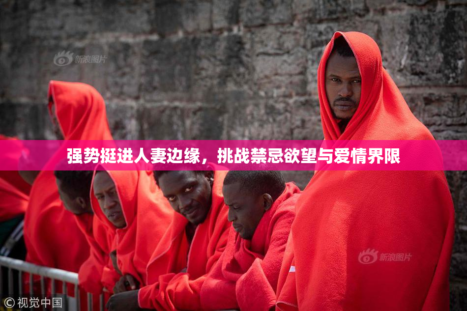 强势挺进人妻边缘，挑战禁忌欲望与爱情界限