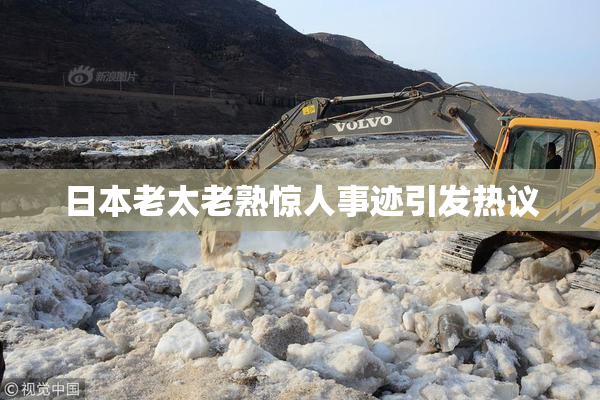 日本老太老熟惊人事迹引发热议