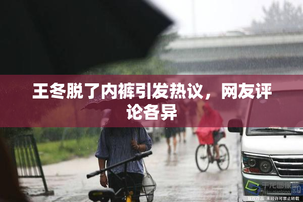 王冬脱了内裤引发热议，网友评论各异