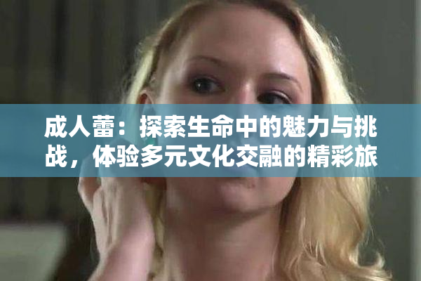 成人蕾：探索生命中的魅力与挑战，体验多元文化交融的精彩旅程