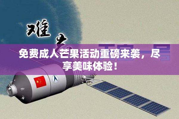 免费成人芒果活动重磅来袭，尽享美味体验！