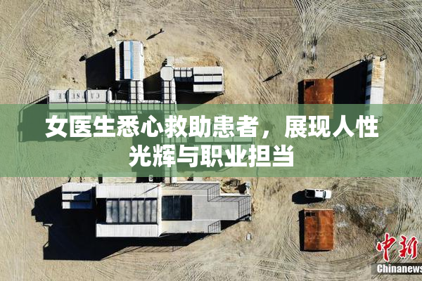 女医生悉心救助患者，展现人性光辉与职业担当