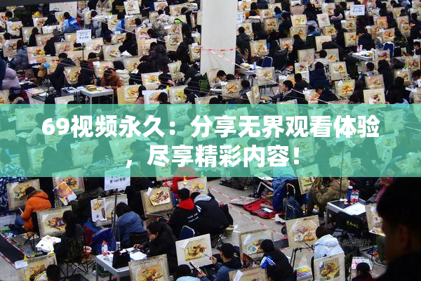 69视频永久：分享无界观看体验，尽享精彩内容！