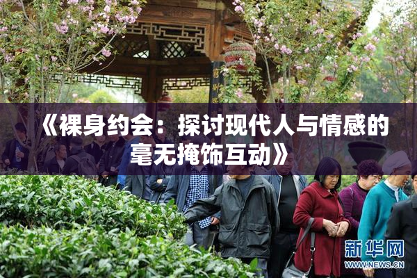 《裸身约会：探讨现代人与情感的毫无掩饰互动》